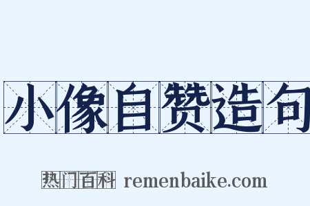 小像自赞造句是什么意思的图片